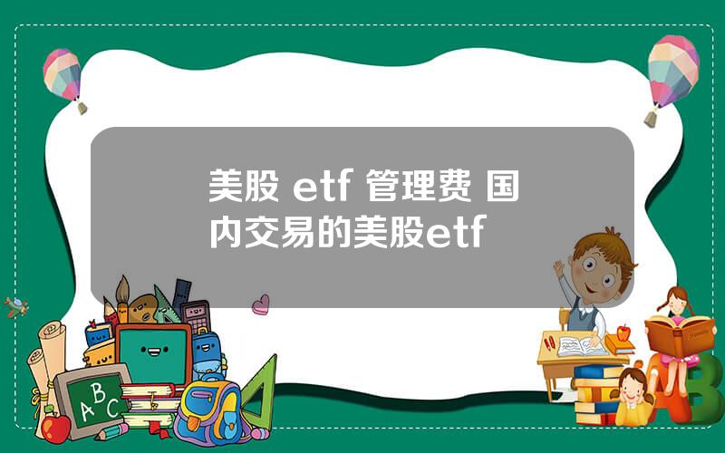 美股 etf 管理费 国内交易的美股etf